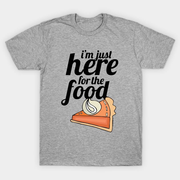 I'm Just Here For The Food T-Shirt by Gobble_Gobble0